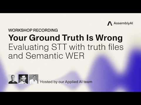 Your Ground Truth Is Wrong: Evaluating STT with truth files & semantic WER | AssemblyAI Workshop 영상 썸네일